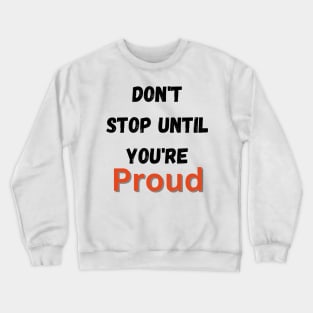 Don't Stop Until You're Proud Crewneck Sweatshirt